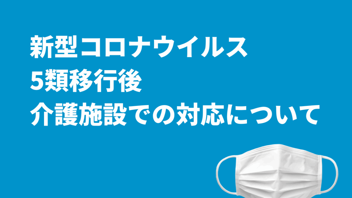 【2024年】新型コロナウイルス5類移行後の介護施設での対応について