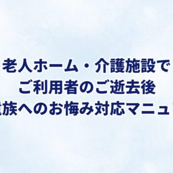 介護施設でのご利用者のご逝去後、ご遺族へのお悔み対応マニュアル