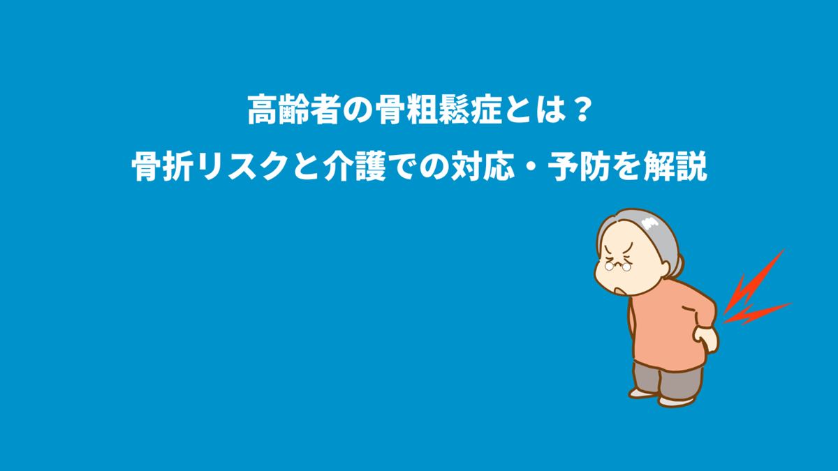 高齢者の骨粗鬆症とは？骨折リスクと介護での対応・予防を解説