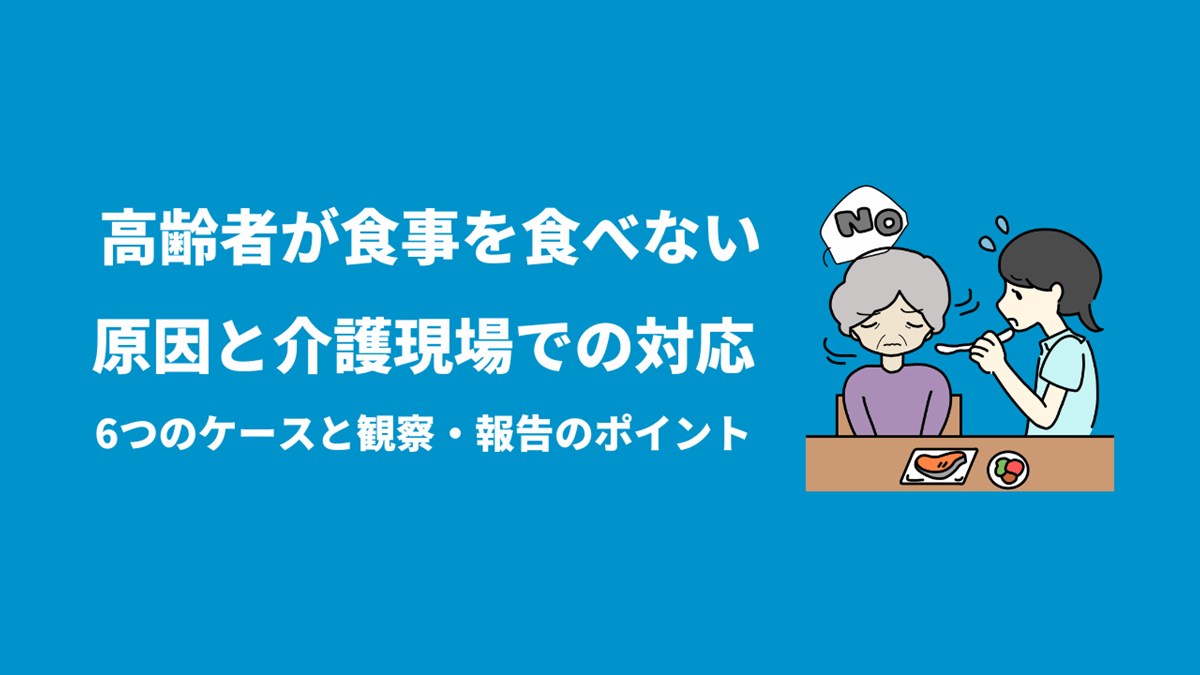 高齢者が食事を食べない原因と介護現場での対応|6つのケースと観察・報告のポイント