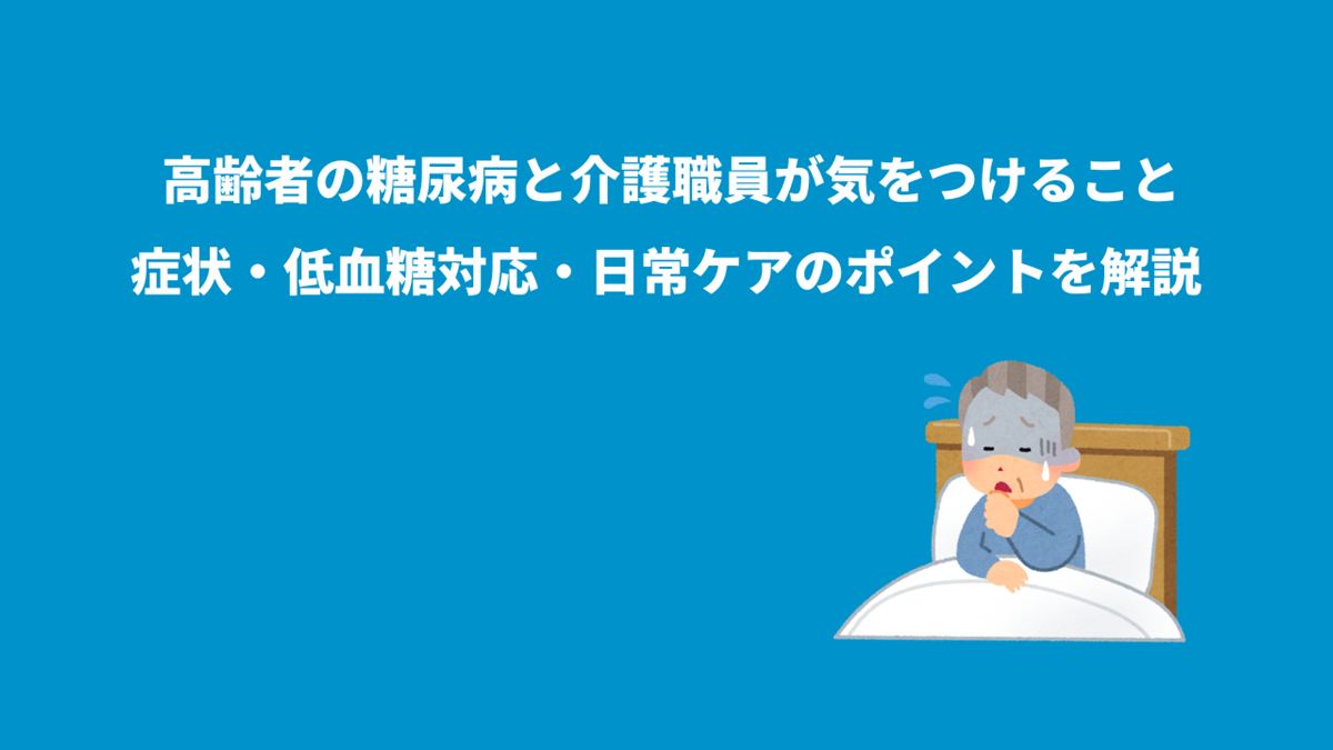 高齢者の糖尿病と介護職員が気をつけること、症状・低血糖対応・日常ケアのポイントを解説