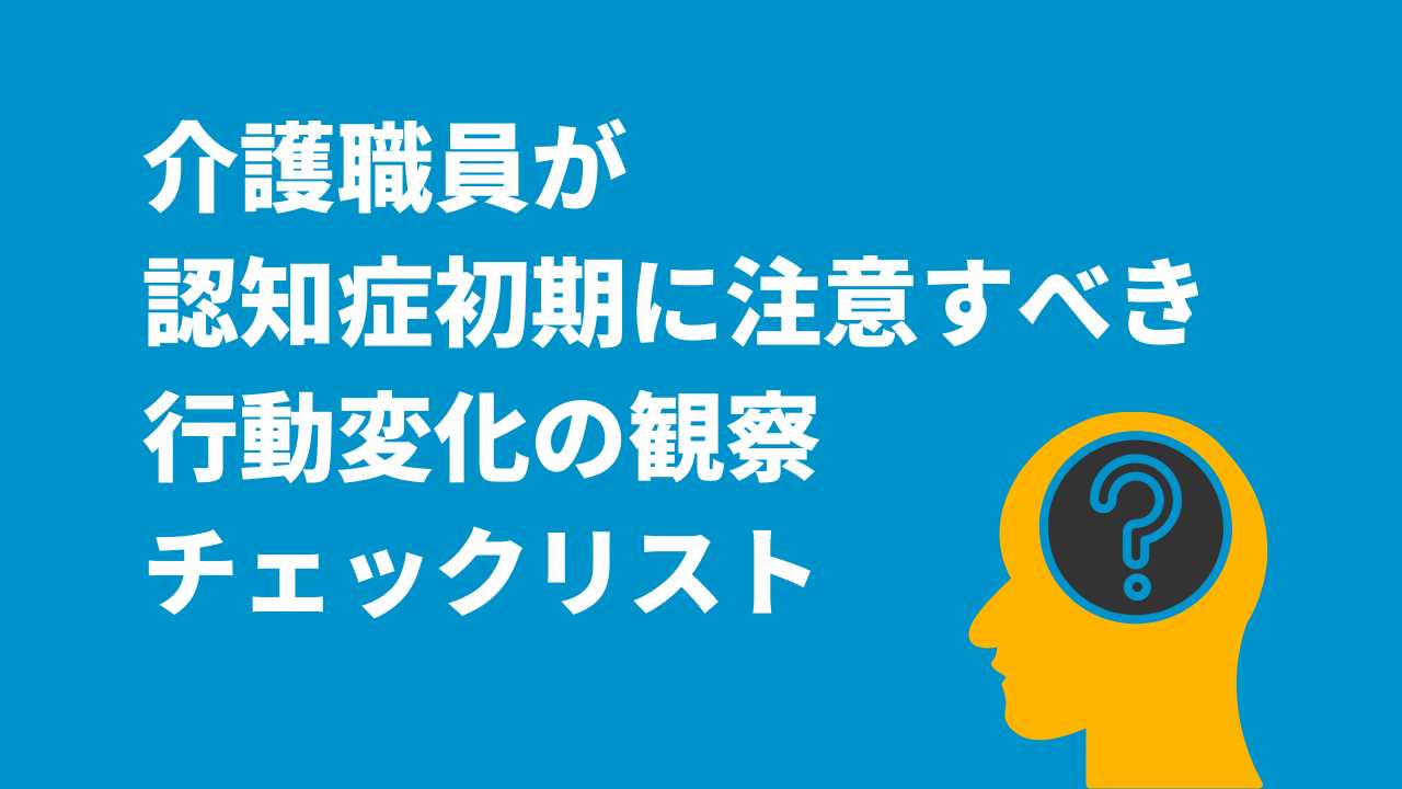 介護職員が認知症初期に注意すべき行動変化の観察チェックリスト
