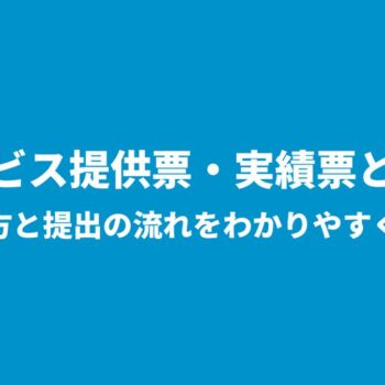 サービス提供票・実績票とは？書き方と提出の流れをわかりやすく解説